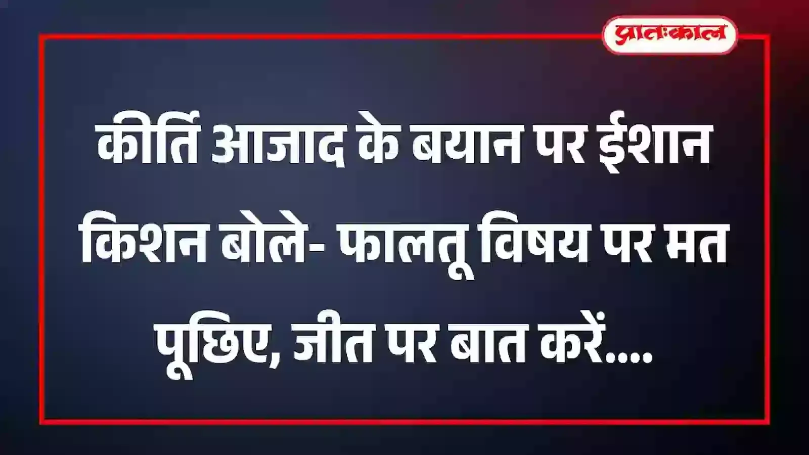 कीर्ति आजाद के बयान पर ईशान किशन बोले- फालतू विषय पर मत पूछिए, जीत पर बात करें कीर्ति आजाद के बयान पर ईशान किशन बोले- फालतू विषय पर मत पूछिए, जीत पर बात करें