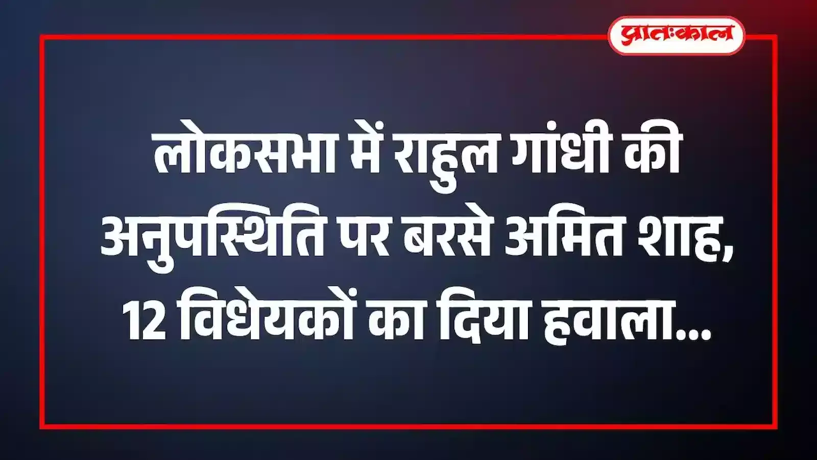 लोकसभा में राहुल गांधी की अनुपस्थिति पर बरसे अमित शाह, 12 विधेयकों का दिया हवाला