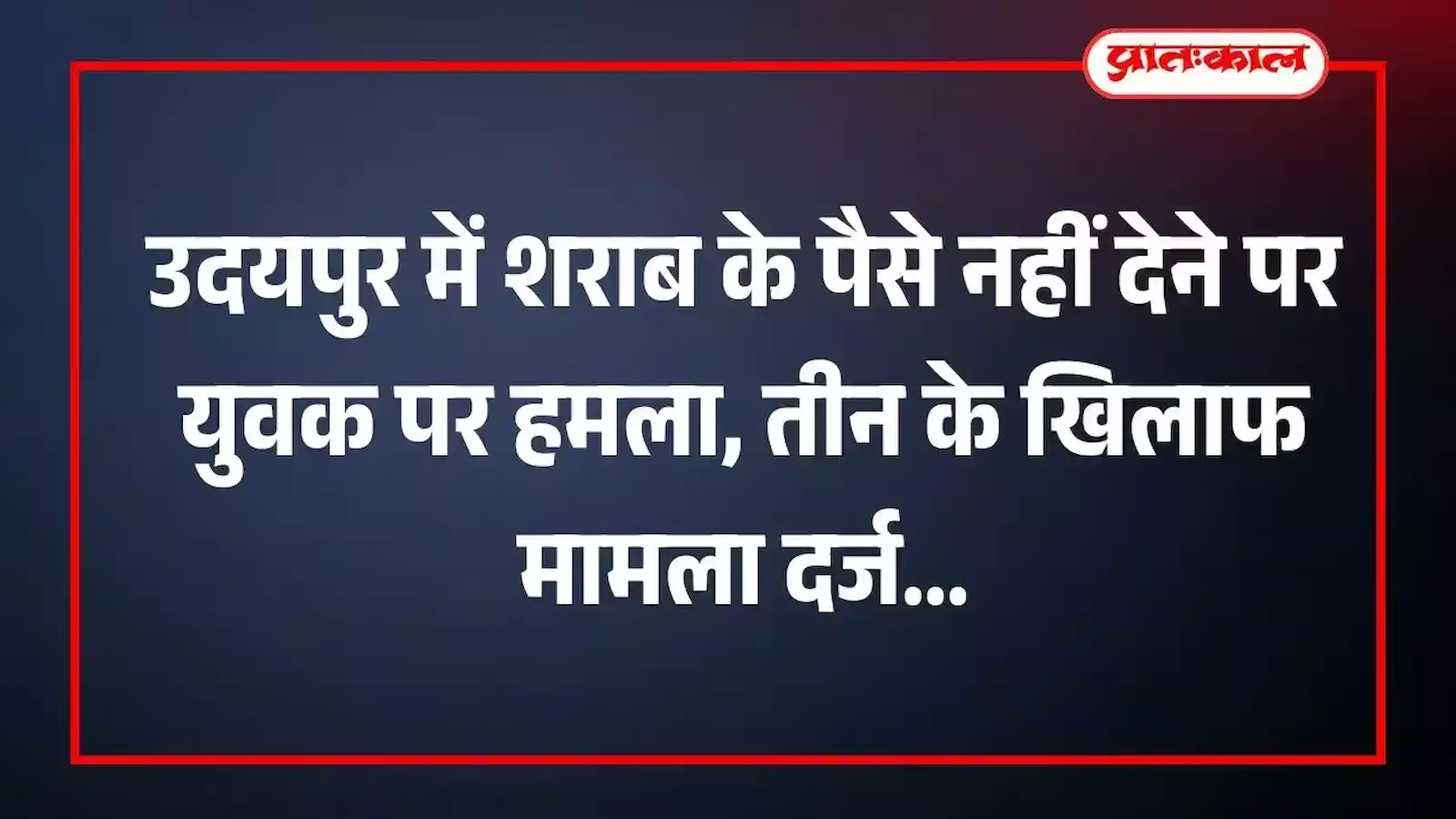 उदयपुर में शराब के पैसे नहीं देने पर युवक पर हमला, तीन के खिलाफ मामला दर्ज उदयपुर में शराब के पैसे नहीं देने पर युवक पर हमला, तीन के खिलाफ मामला दर्ज