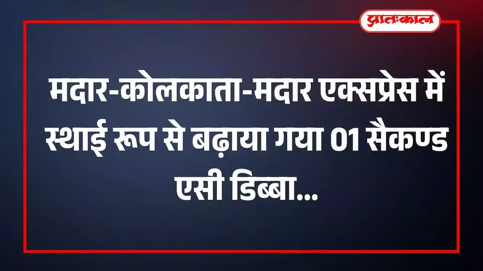 मदार-कोलकाता-मदार एक्सप्रेस में स्थाई रूप से बढ़ाया गया 01 सैकण्ड एसी डिब्बा मदार-कोलकाता-मदार एक्सप्रेस में स्थाई रूप से बढ़ाया गया 01 सैकण्ड एसी डिब्बा