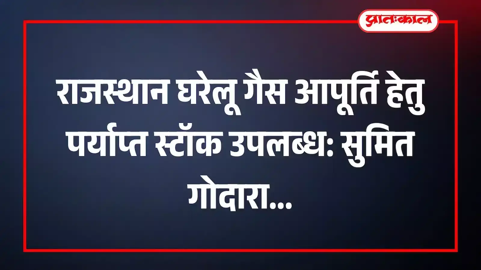 राजस्थान घरेलू गैस आपूर्ति हेतु पर्याप्त स्टॉक उपलब्ध: सुमित गोदारा राजस्थान घरेलू गैस आपूर्ति हेतु पर्याप्त स्टॉक उपलब्ध: सुमित गोदारा