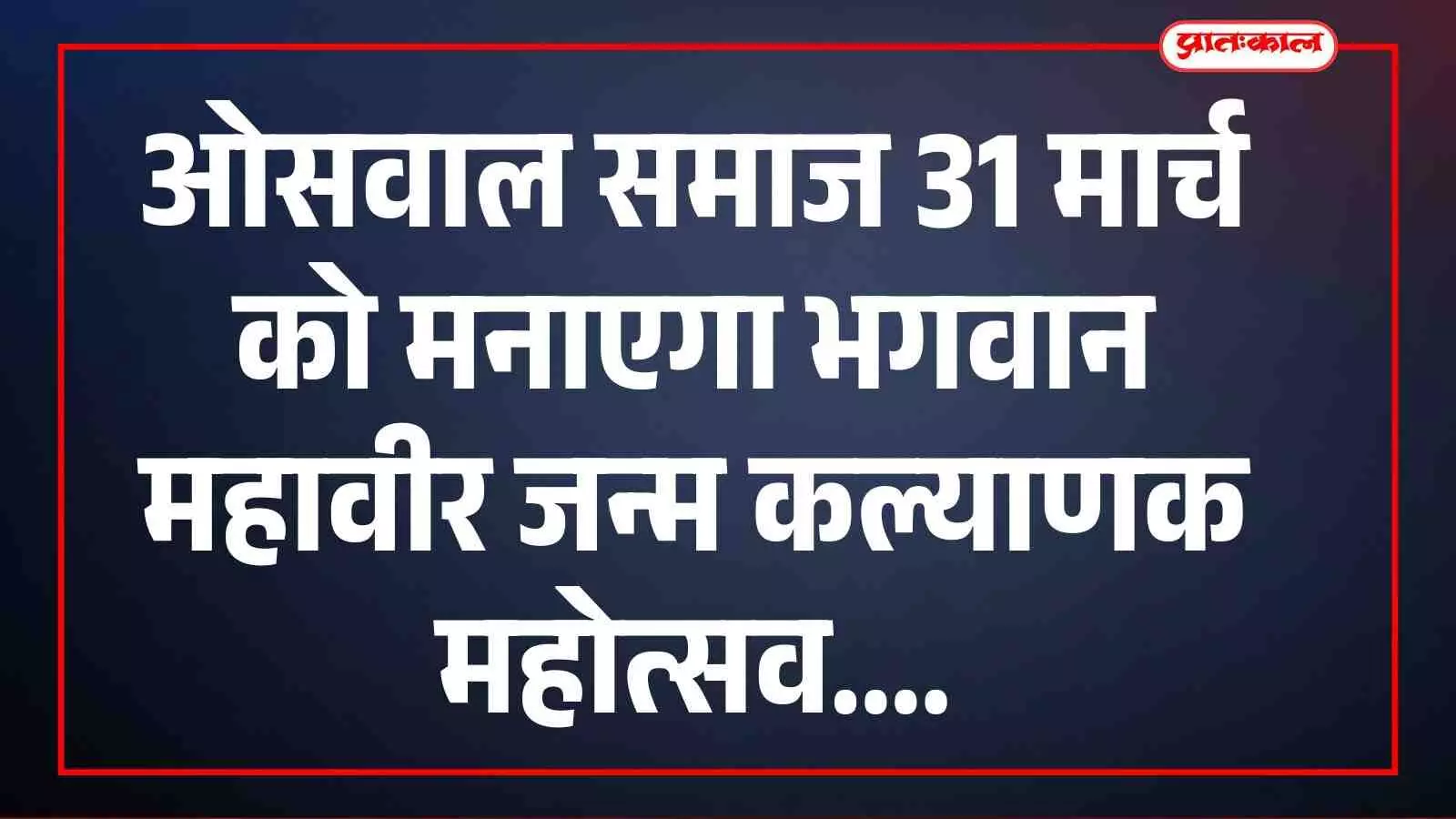 ओसवाल समाज 31 मार्च को मनाएगा भगवान महावीर जन्म कल्याणक महोत्सव ओसवाल समाज 31 मार्च को मनाएगा भगवान महावीर जन्म कल्याणक महोत्सव