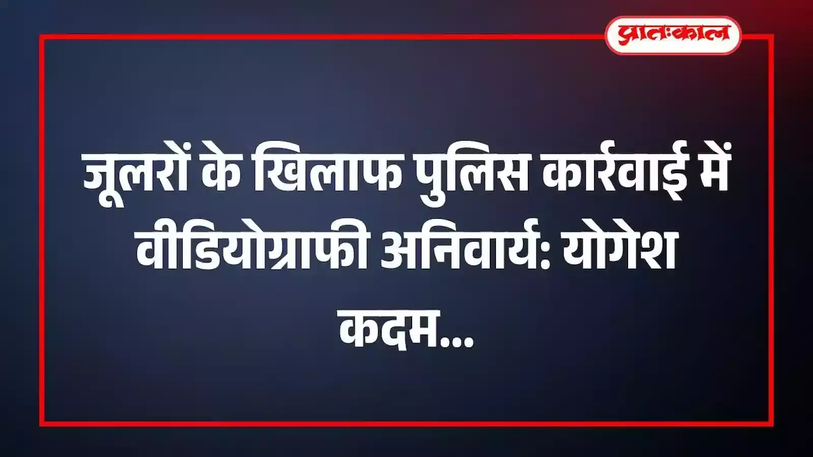 जूलरों के खिलाफ पुलिस कार्रवाई में वीडियोग्राफी अनिवार्य: योगेश कदम जूलरों के खिलाफ पुलिस कार्रवाई में वीडियोग्राफी अनिवार्य: योगेश कदम