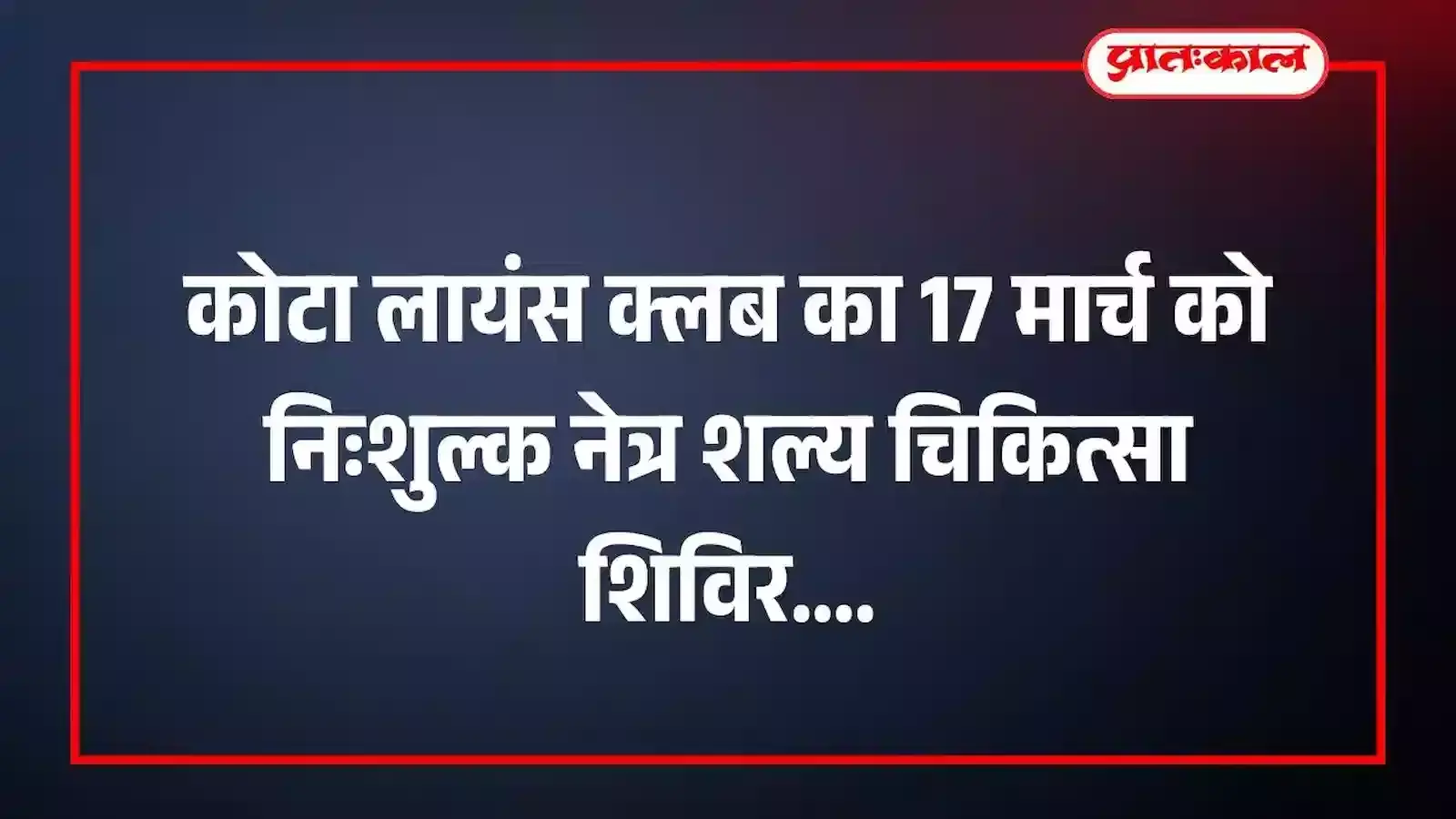 कोटा लायंस क्लब का 17 मार्च को निःशुल्क नेत्र शल्य चिकित्सा शिविर कोटा लायंस क्लब का 17 मार्च को निःशुल्क नेत्र शल्य चिकित्सा शिविर