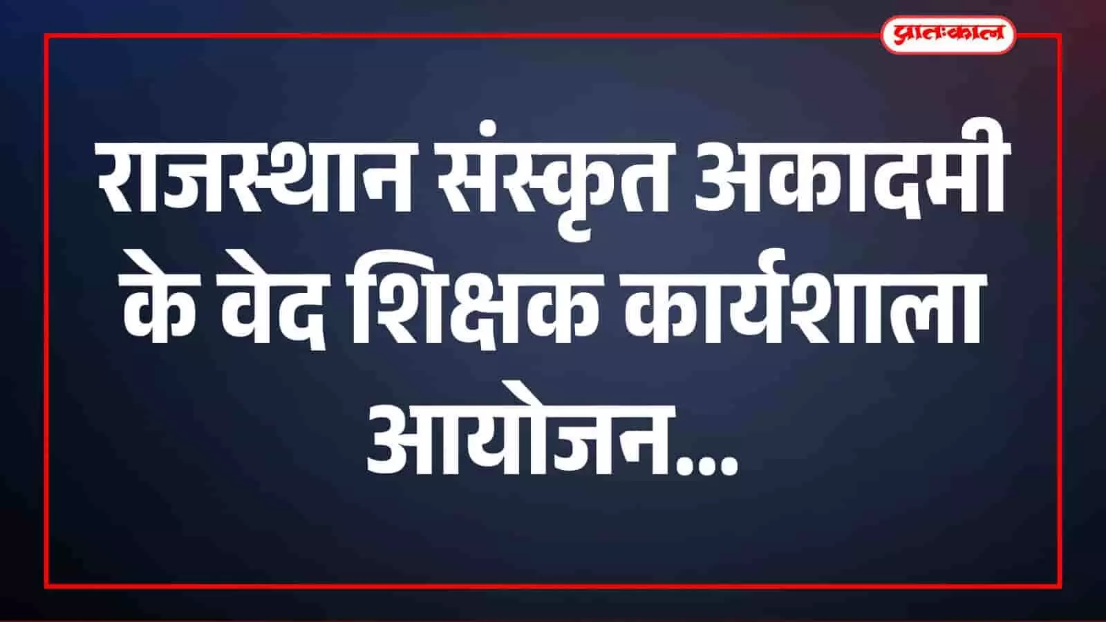 राजस्थान संस्कृत अकादमी के वेद शिक्षक कार्यशाला आयोजन राजस्थान संस्कृत अकादमी के वेद शिक्षक कार्यशाला आयोजन