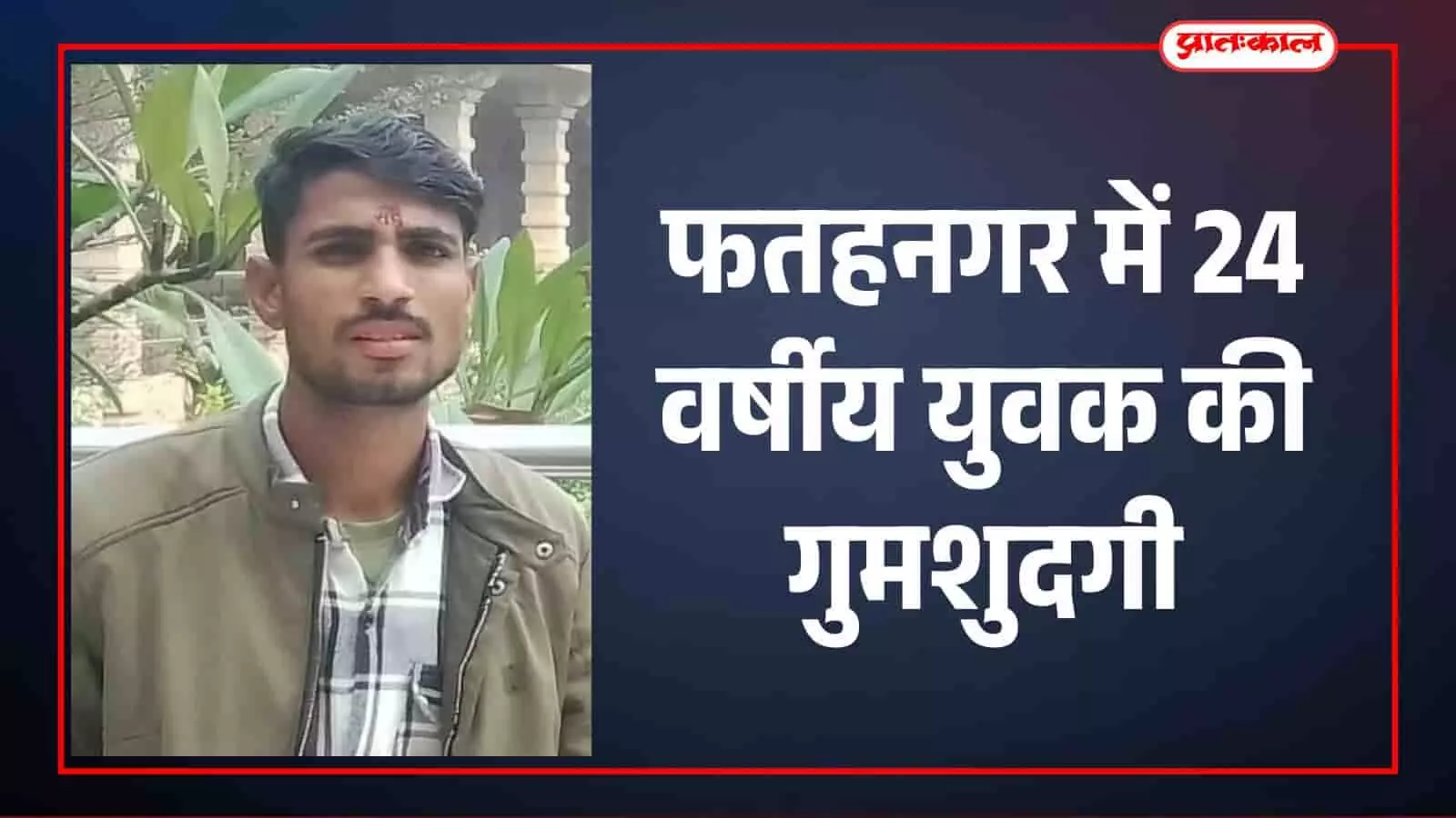 फतहनगर में 24 वर्षीय युवक की गुमशुदगी फतहनगर में 24 वर्षीय युवक की गुमशुदगी