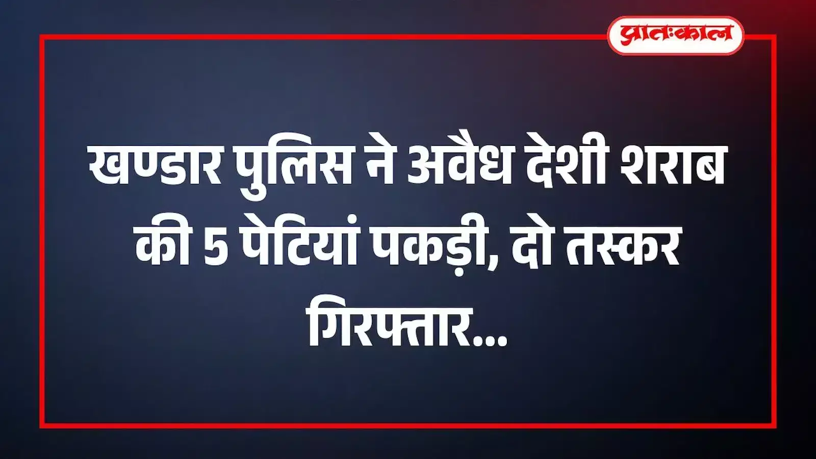 खण्डार पुलिस ने अवैध देशी शराब की 5 पेटियां पकड़ी, दो तस्कर गिरफ्तार खण्डार पुलिस ने अवैध देशी शराब की 5 पेटियां पकड़ी, दो तस्कर गिरफ्तार
