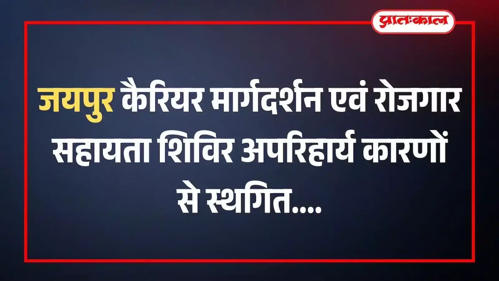 जयपुर कैरियर मार्गदर्शन एवं रोजगार सहायता शिविर अपरिहार्य कारणों से स्थगित जयपुर कैरियर मार्गदर्शन एवं रोजगार सहायता शिविर अपरिहार्य कारणों से स्थगित