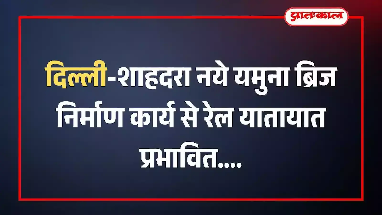 दिल्ली-शाहदरा नये यमुना ब्रिज निर्माण कार्य से रेल यातायात प्रभावित दिल्ली-शाहदरा नये यमुना ब्रिज निर्माण कार्य से रेल यातायात प्रभावित