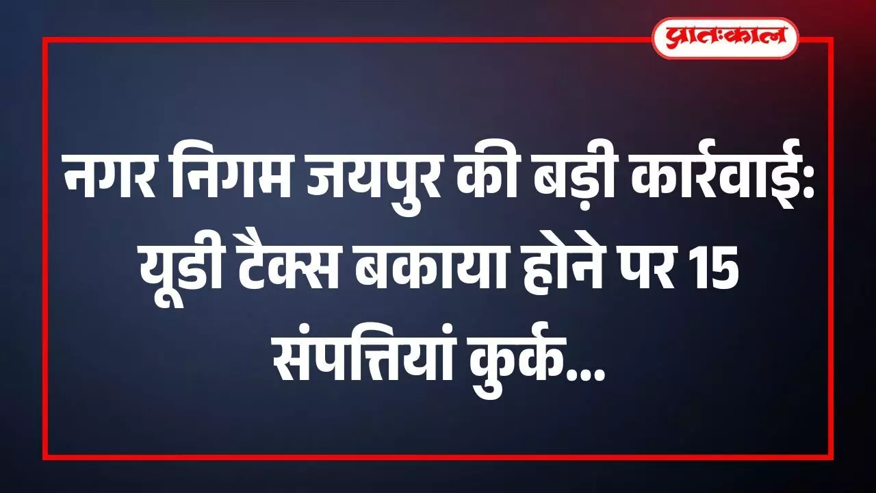 नगर निगम जयपुर की बड़ी कार्रवाई: यूडी टैक्स बकाया होने पर 15 संपत्तियां कुर्क नगर निगम जयपुर की बड़ी कार्रवाई: यूडी टैक्स बकाया होने पर 15 संपत्तियां कुर्क