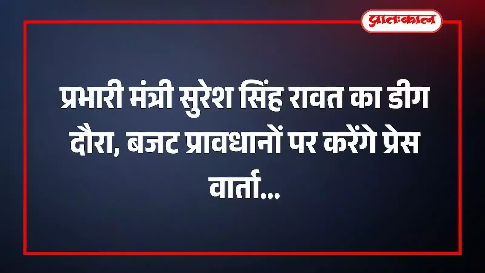प्रभारी मंत्री सुरेश सिंह रावत का डीग दौरा, बजट प्रावधानों पर करेंगे प्रेस वार्ता प्रभारी मंत्री सुरेश सिंह रावत का डीग दौरा, बजट प्रावधानों पर करेंगे प्रेस वार्ता