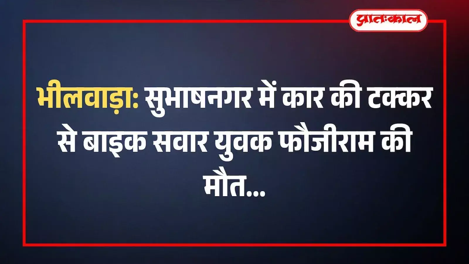 भीलवाड़ा: सुभाषनगर में कार की टक्कर से बाइक सवार युवक फौजीराम की मौत भीलवाड़ा: सुभाषनगर में कार की टक्कर से बाइक सवार युवक फौजीराम की मौत