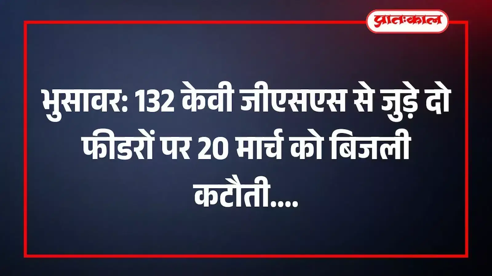भुसावर: 132 केवी जीएसएस से जुड़े दो फीडरों पर 20 मार्च को बिजली कटौती भुसावर: 132 केवी जीएसएस से जुड़े दो फीडरों पर 20 मार्च को बिजली कटौती