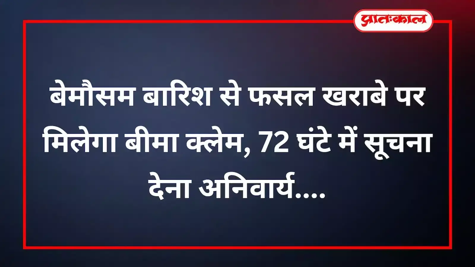 बेमौसम बारिश से फसल खराबे पर मिलेगा बीमा क्लेम, 72 घंटे में सूचना देना अनिवार्य