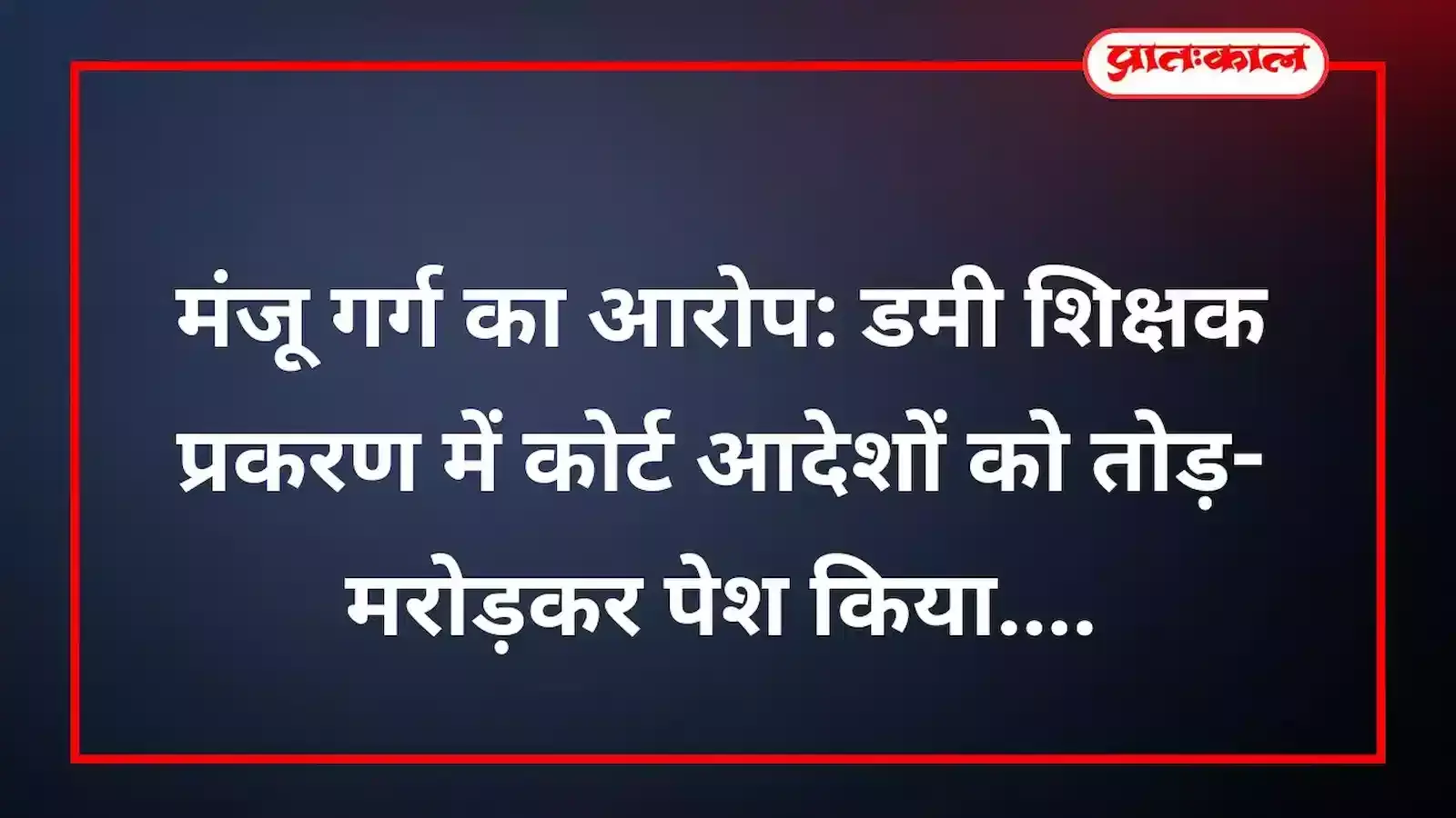 मंजू गर्ग का आरोप: डमी शिक्षक प्रकरण में कोर्ट आदेशों को तोड़-मरोड़कर पेश किया मंजू गर्ग का आरोप: डमी शिक्षक प्रकरण में कोर्ट आदेशों को तोड़-मरोड़कर पेश किया