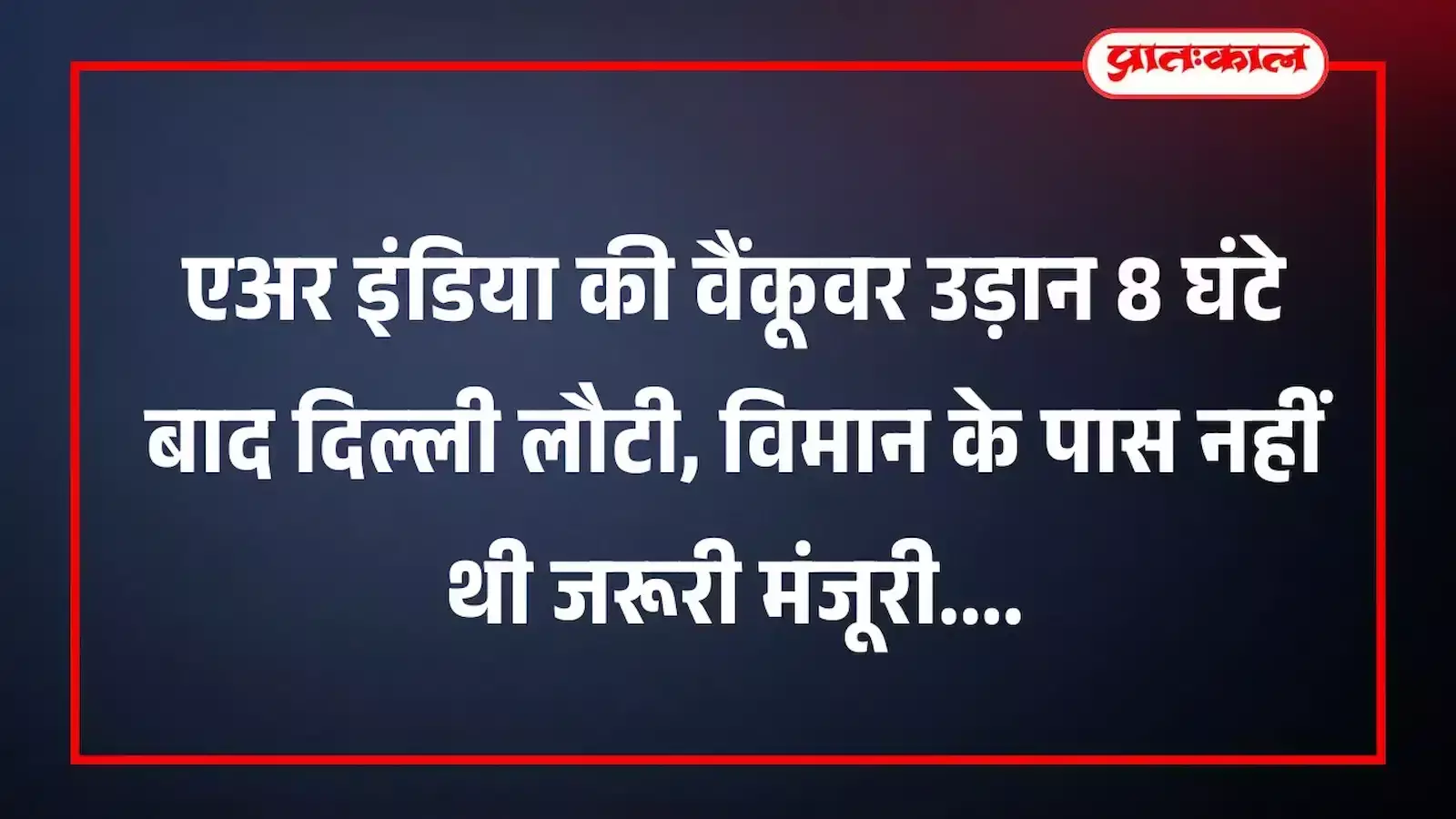 एअर इंडिया की वैंकूवर उड़ान 8 घंटे बाद दिल्ली लौटी, विमान के पास नहीं थी जरूरी मंजूरी एअर इंडिया की वैंकूवर उड़ान 8 घंटे बाद दिल्ली लौटी, विमान के पास नहीं थी जरूरी मंजूरी