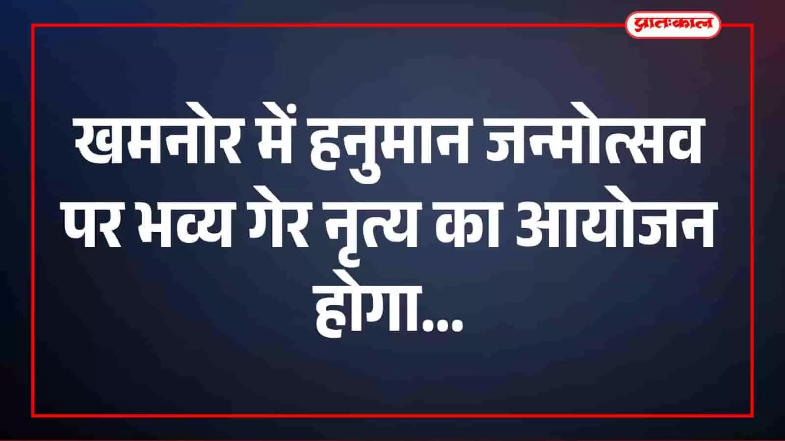 खमनोर में हनुमान जन्मोत्सव पर भव्य गेर नृत्य का आयोजन होगा खमनोर में हनुमान जन्मोत्सव पर भव्य गेर नृत्य का आयोजन होगा