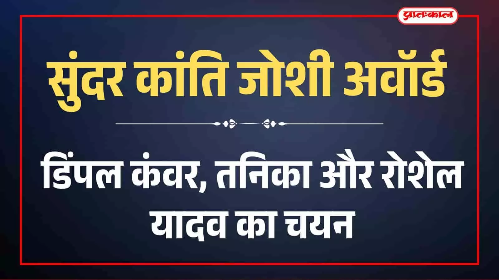 सुंदर कांति जोशी अवॉर्ड: डिंपल कंवर, तनिका और रोशेल यादव का चयन सुंदर कांति जोशी अवॉर्ड: डिंपल कंवर, तनिका और रोशेल यादव का चयन