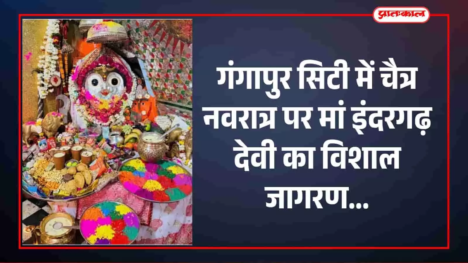 गंगापुर सिटी में चैत्र नवरात्र के दौरान सजा हुआ मां इंदरगढ़ देवी का दरबार और पूजा करते श्रद्धालु।