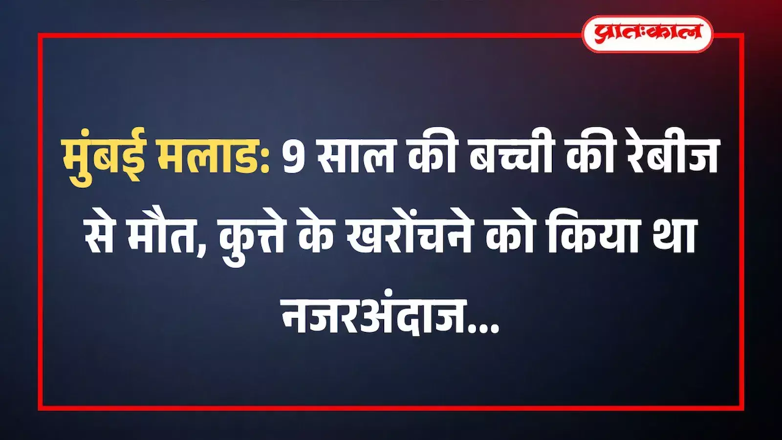 मुंबई मलाड: 9 साल की बच्ची की रेबीज से मौत, कुत्ते के खरोंचने को किया था नजरअंदाज मुंबई मलाड: 9 साल की बच्ची की रेबीज से मौत, कुत्ते के खरोंचने को किया था नजरअंदाज