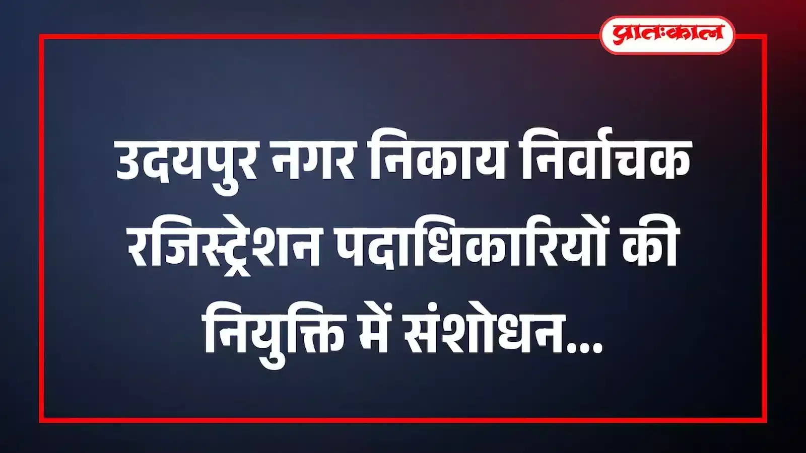 उदयपुर नगर निकाय निर्वाचक रजिस्ट्रेशन पदाधिकारियों की नियुक्ति में संशोधन उदयपुर नगर निकाय निर्वाचक रजिस्ट्रेशन पदाधिकारियों की नियुक्ति में संशोधन