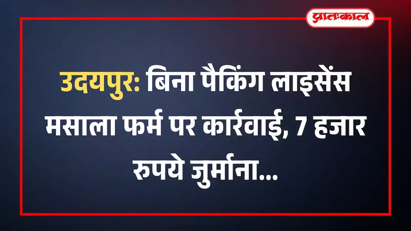 उदयपुर: बिना पैकिंग लाइसेंस मसाला फर्म पर कार्रवाई, 7 हजार रुपये जुर्माना उदयपुर: बिना पैकिंग लाइसेंस मसाला फर्म पर कार्रवाई, 7 हजार रुपये जुर्माना