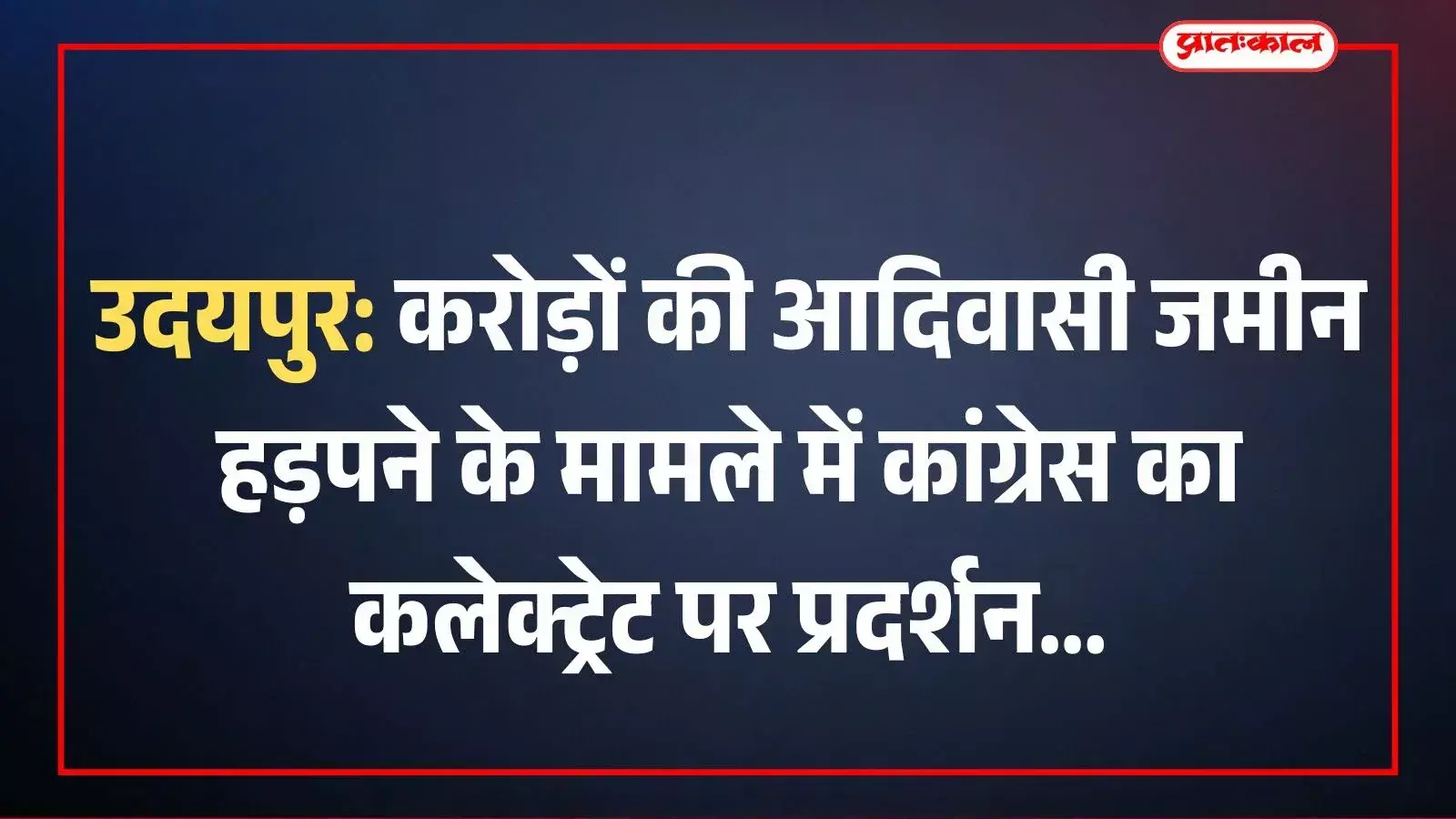 उदयपुर: करोड़ों की आदिवासी जमीन हड़पने के मामले में कांग्रेस का कलेक्ट्रेट पर प्रदर्शन उदयपुर: करोड़ों की आदिवासी जमीन हड़पने के मामले में कांग्रेस का कलेक्ट्रेट पर प्रदर्शन