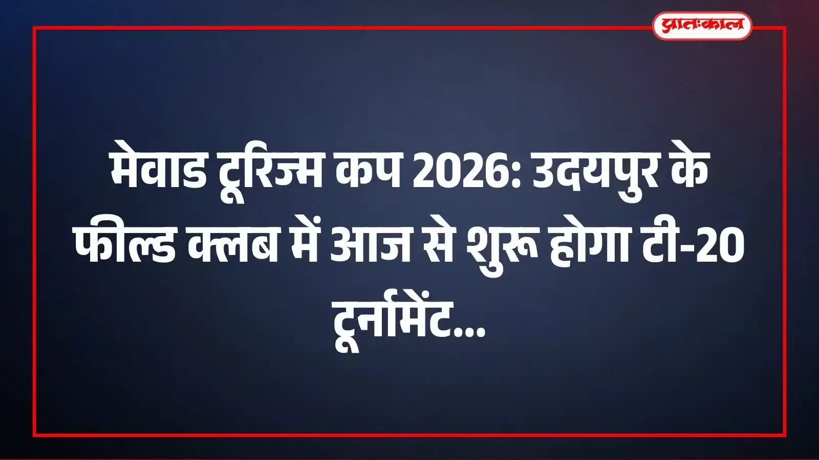 मेवाड टूरिज्म कप 2026: उदयपुर के फील्ड क्लब में आज से शुरू होगा टी-20 टूर्नामेंट मेवाड टूरिज्म कप 2026: उदयपुर के फील्ड क्लब में आज से शुरू होगा टी-20 टूर्नामेंट