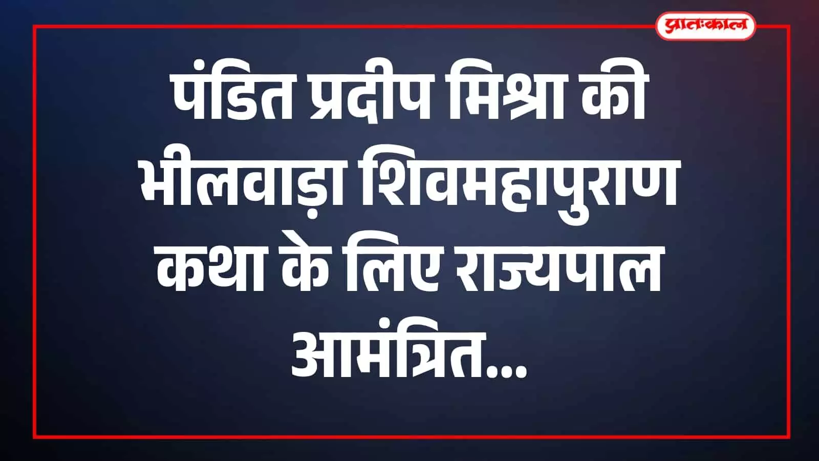 पंडित प्रदीप मिश्रा की भीलवाड़ा शिवमहापुराण कथा के लिए राज्यपाल आमंत्रित पंडित प्रदीप मिश्रा की भीलवाड़ा शिवमहापुराण कथा के लिए राज्यपाल आमंत्रित