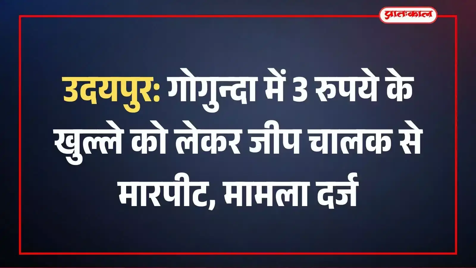 उदयपुर: गोगुन्दा में 3 रुपये के खुल्ले को लेकर जीप चालक से मारपीट, मामला दर्ज उदयपुर: गोगुन्दा में 3 रुपये के खुल्ले को लेकर जीप चालक से मारपीट, मामला दर्ज