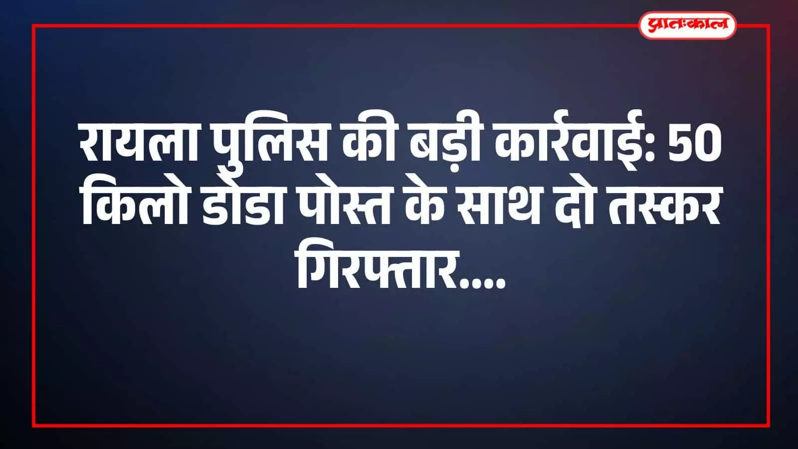 रायला पुलिस की बड़ी कार्रवाई: 50 किलो डोडा पोस्त के साथ दो तस्कर गिरफ्तार रायला पुलिस की बड़ी कार्रवाई: 50 किलो डोडा पोस्त के साथ दो तस्कर गिरफ्तार