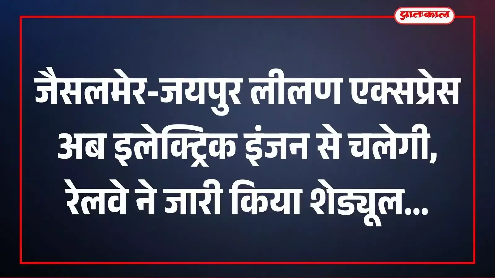 जैसलमेर-जयपुर लीलण एक्सप्रेस अब इलेक्ट्रिक इंजन से चलेगी, रेलवे ने जारी किया शेड्यूल जैसलमेर-जयपुर लीलण एक्सप्रेस अब इलेक्ट्रिक इंजन से चलेगी, रेलवे ने जारी किया शेड्यूल