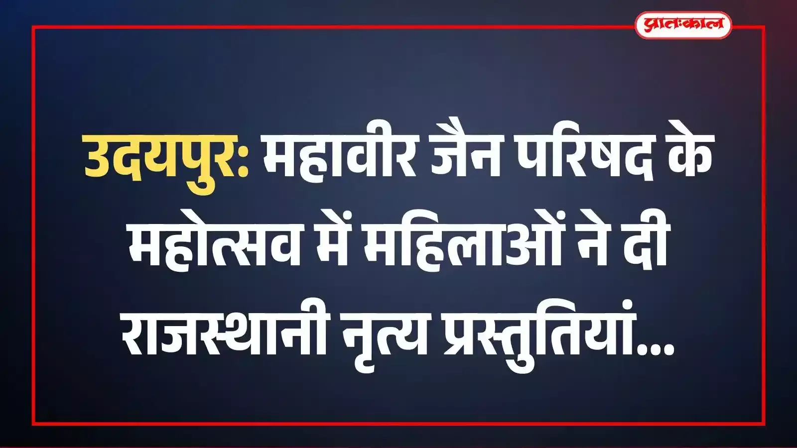 उदयपुर: महावीर जैन परिषद के महोत्सव में महिलाओं ने दी राजस्थानी नृत्य प्रस्तुतियां