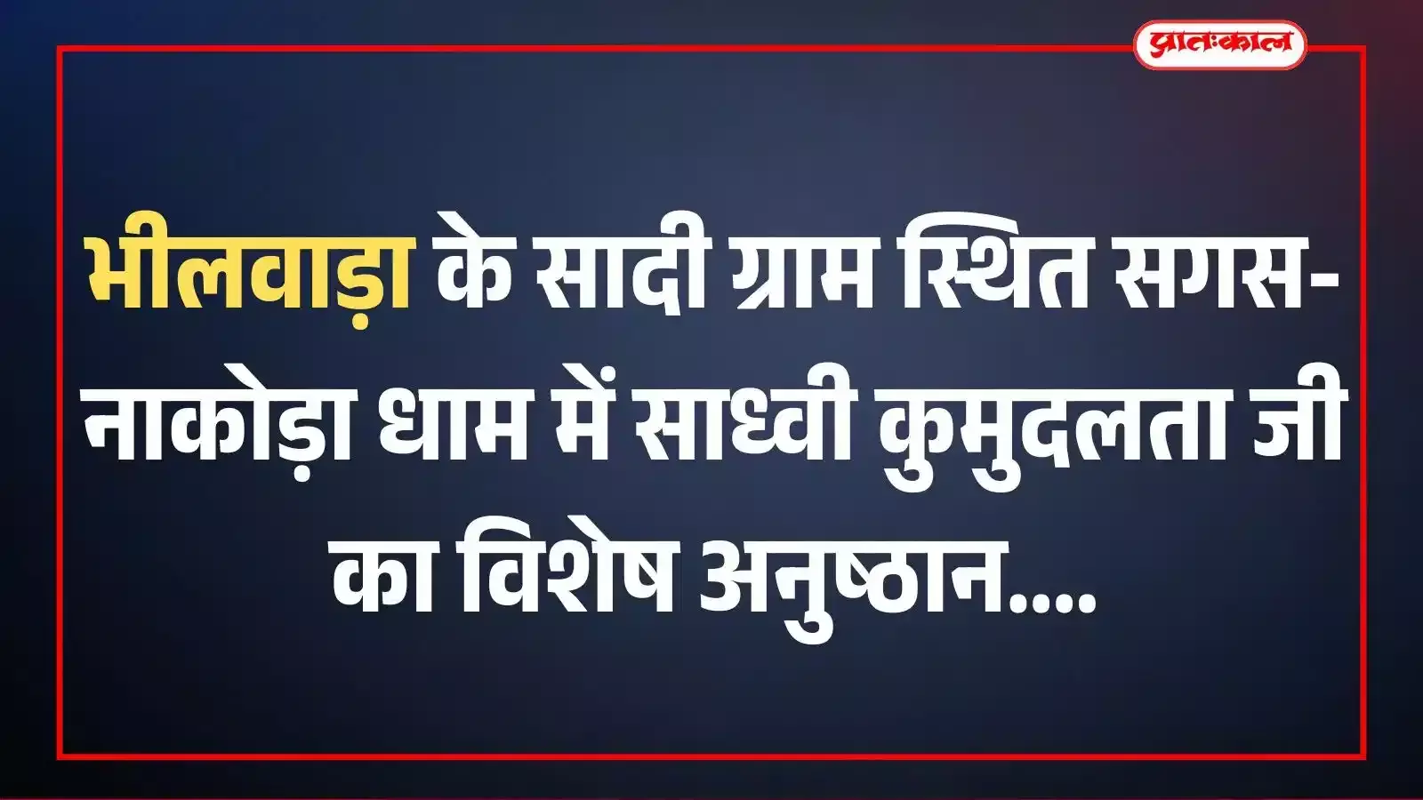 भीलवाड़ा के सादी ग्राम स्थित सगस-नाकोड़ा धाम में साध्वी कुमुदलता जी का विशेष अनुष्ठान