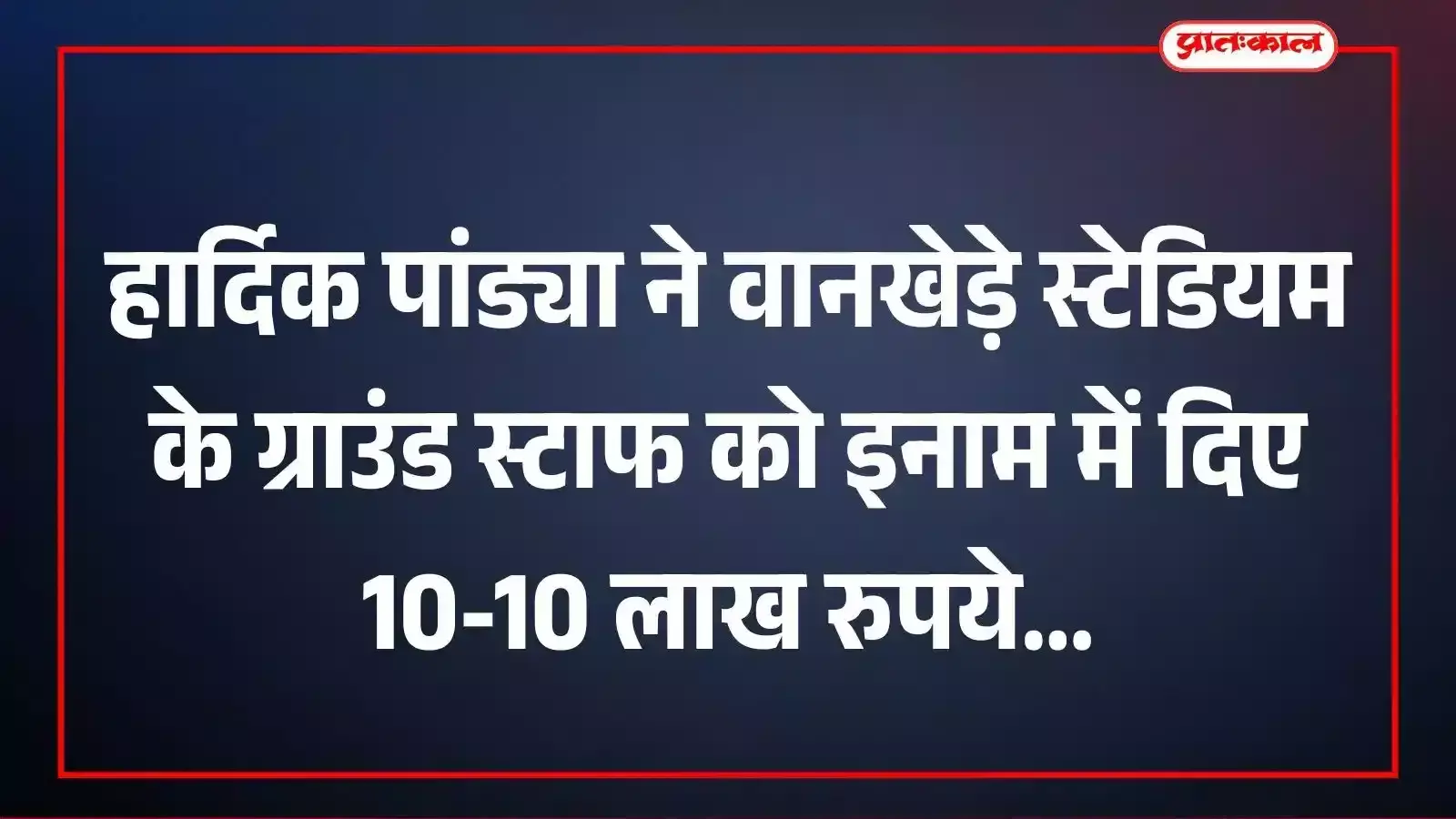 हार्दिक पांड्या ने वानखेड़े स्टेडियम के ग्राउंड स्टाफ को इनाम में दिए 10-10 लाख रुपये