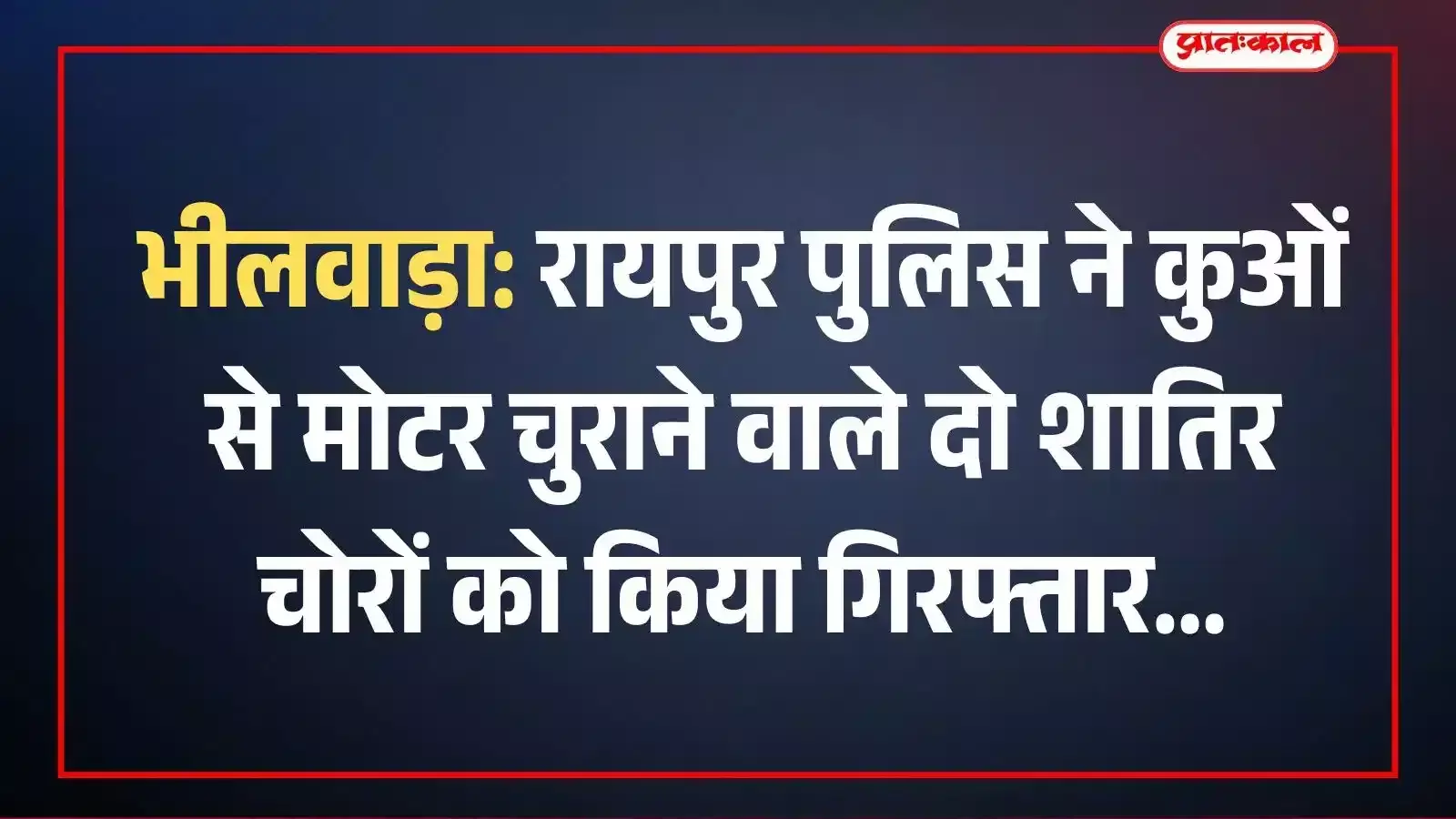 भीलवाड़ा: रायपुर पुलिस ने कुओं से मोटर चुराने वाले दो शातिर चोरों को किया गिरफ्तार