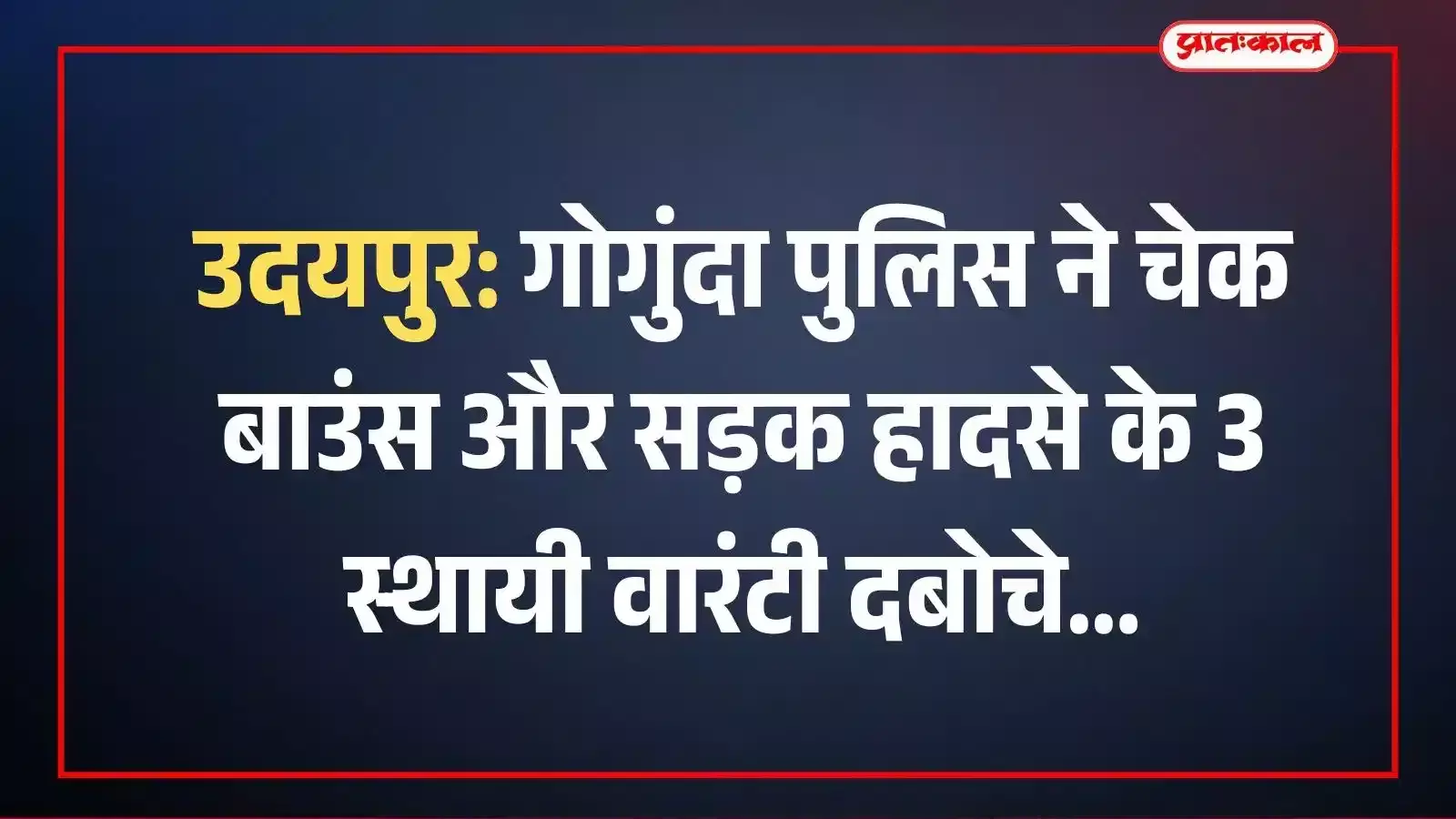 उदयपुर: गोगुंदा पुलिस ने चेक बाउंस और सड़क हादसे के 3 स्थायी वारंटी दबोचे उदयपुर: गोगुंदा पुलिस ने चेक बाउंस और सड़क हादसे के 3 स्थायी वारंटी दबोचे