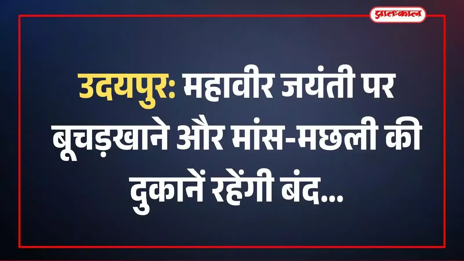 उदयपुर: महावीर जयंती पर बूचड़खाने और मांस-मछली की दुकानें रहेंगी बंद उदयपुर: महावीर जयंती पर बूचड़खाने और मांस-मछली की दुकानें रहेंगी बंद