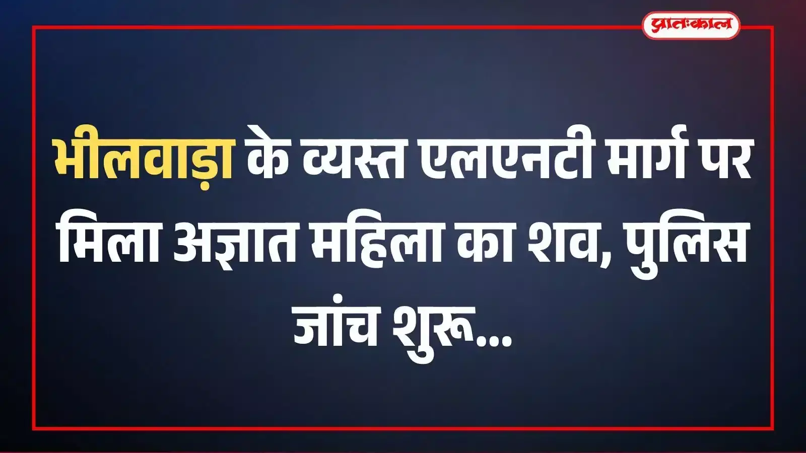 भीलवाड़ा के व्यस्त एलएनटी मार्ग पर मिला अज्ञात महिला का शव, पुलिस जांच शुरू भीलवाड़ा के व्यस्त एलएनटी मार्ग पर मिला अज्ञात महिला का शव, पुलिस जांच शुरू