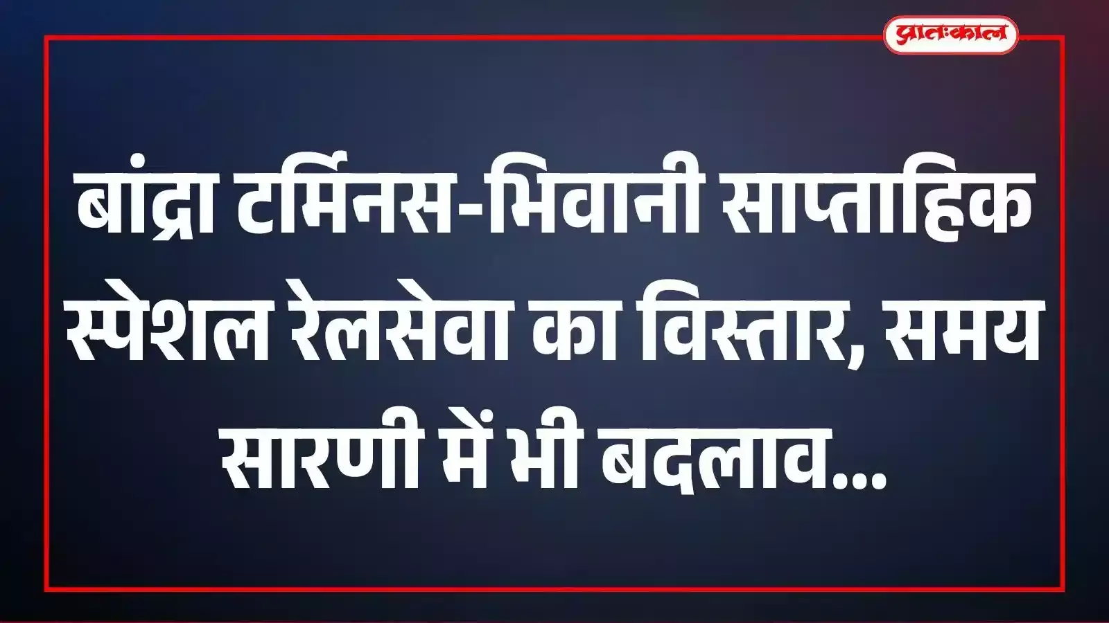 बांद्रा टर्मिनस-भिवानी साप्ताहिक स्पेशल रेलसेवा का विस्तार, समय सारणी में भी बदलाव बांद्रा टर्मिनस-भिवानी साप्ताहिक स्पेशल रेलसेवा का विस्तार, समय सारणी में भी बदलाव