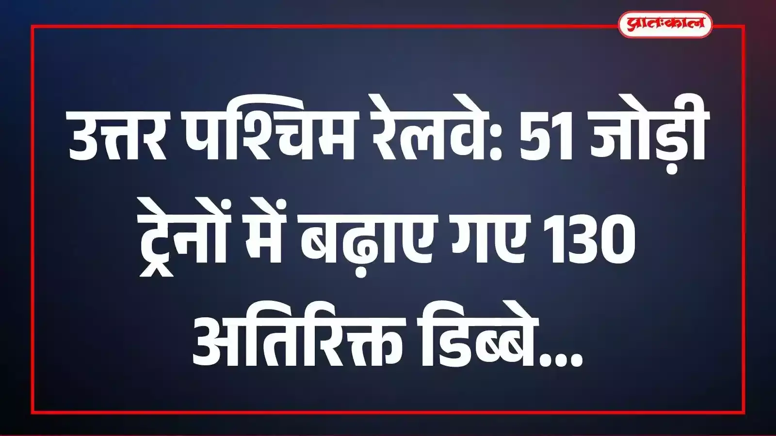 उत्तर पश्चिम रेलवे: 51 जोड़ी ट्रेनों में बढ़ाए गए 130 अतिरिक्त डिब्बे उत्तर पश्चिम रेलवे: 51 जोड़ी ट्रेनों में बढ़ाए गए 130 अतिरिक्त डिब्बे