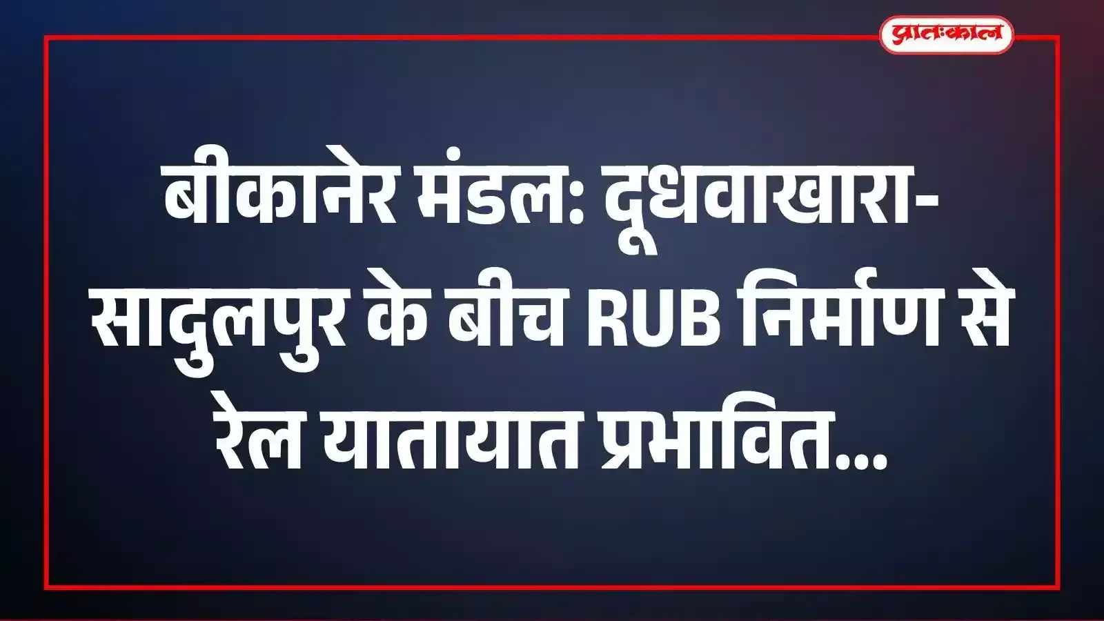 बीकानेर मंडल: दूधवाखारा-सादुलपुर के बीच RUB निर्माण से रेल यातायात प्रभावित बीकानेर मंडल: दूधवाखारा-सादुलपुर के बीच RUB निर्माण से रेल यातायात प्रभावित
