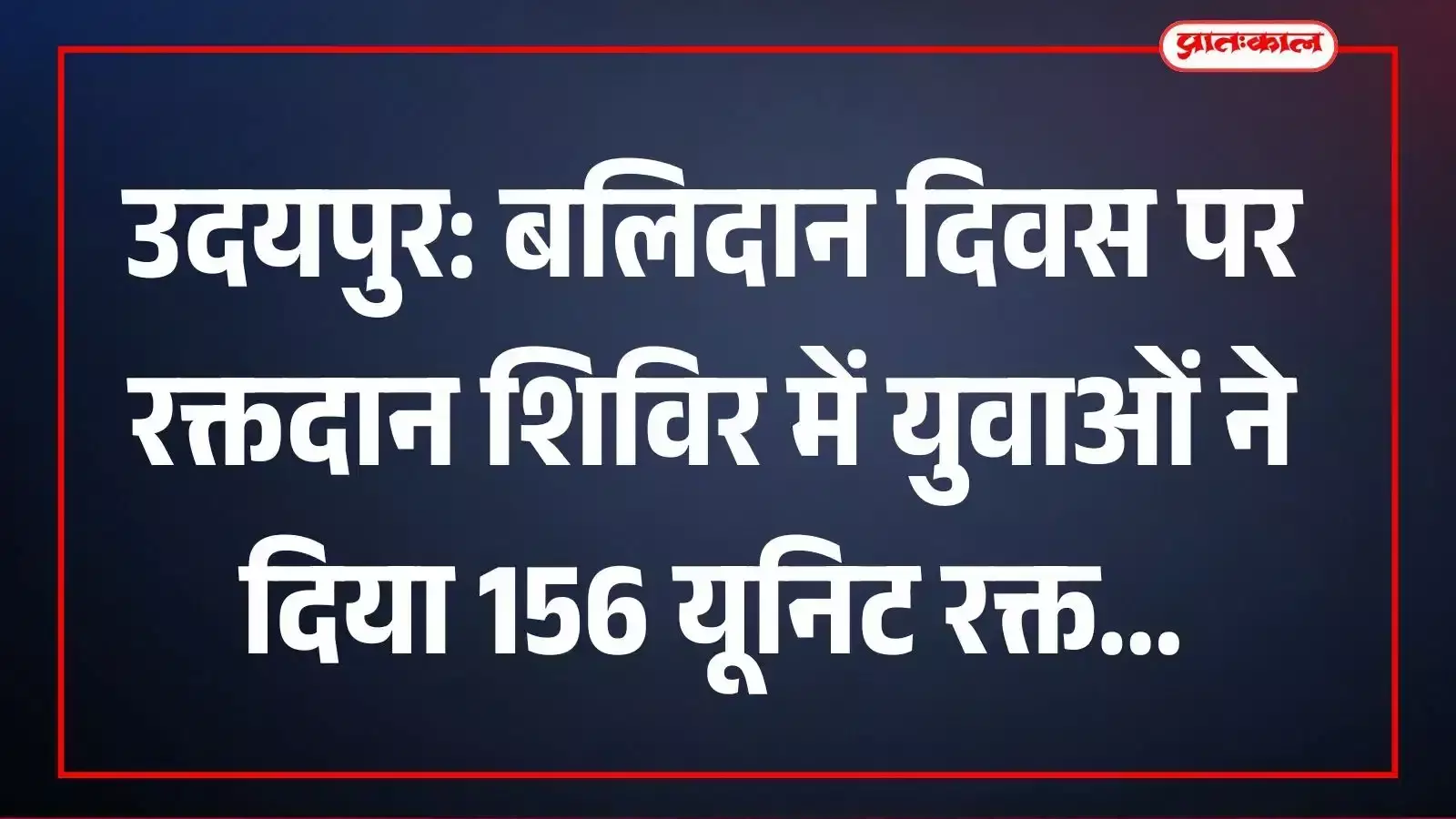 उदयपुर: बलिदान दिवस पर रक्तदान शिविर में युवाओं ने दिया 156 यूनिट रक्त उदयपुर: बलिदान दिवस पर रक्तदान शिविर में युवाओं ने दिया 156 यूनिट रक्त