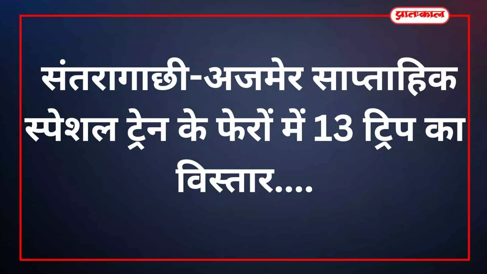 संतरागाछी-अजमेर साप्ताहिक स्पेशल ट्रेन के फेरों में 13 ट्रिप का विस्तार संतरागाछी-अजमेर साप्ताहिक स्पेशल ट्रेन के फेरों में 13 ट्रिप का विस्तार