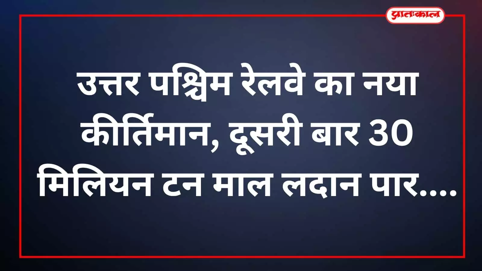 उत्तर पश्चिम रेलवे का नया कीर्तिमान, दूसरी बार 30 मिलियन टन माल लदान पार उत्तर पश्चिम रेलवे का नया कीर्तिमान, दूसरी बार 30 मिलियन टन माल लदान पार