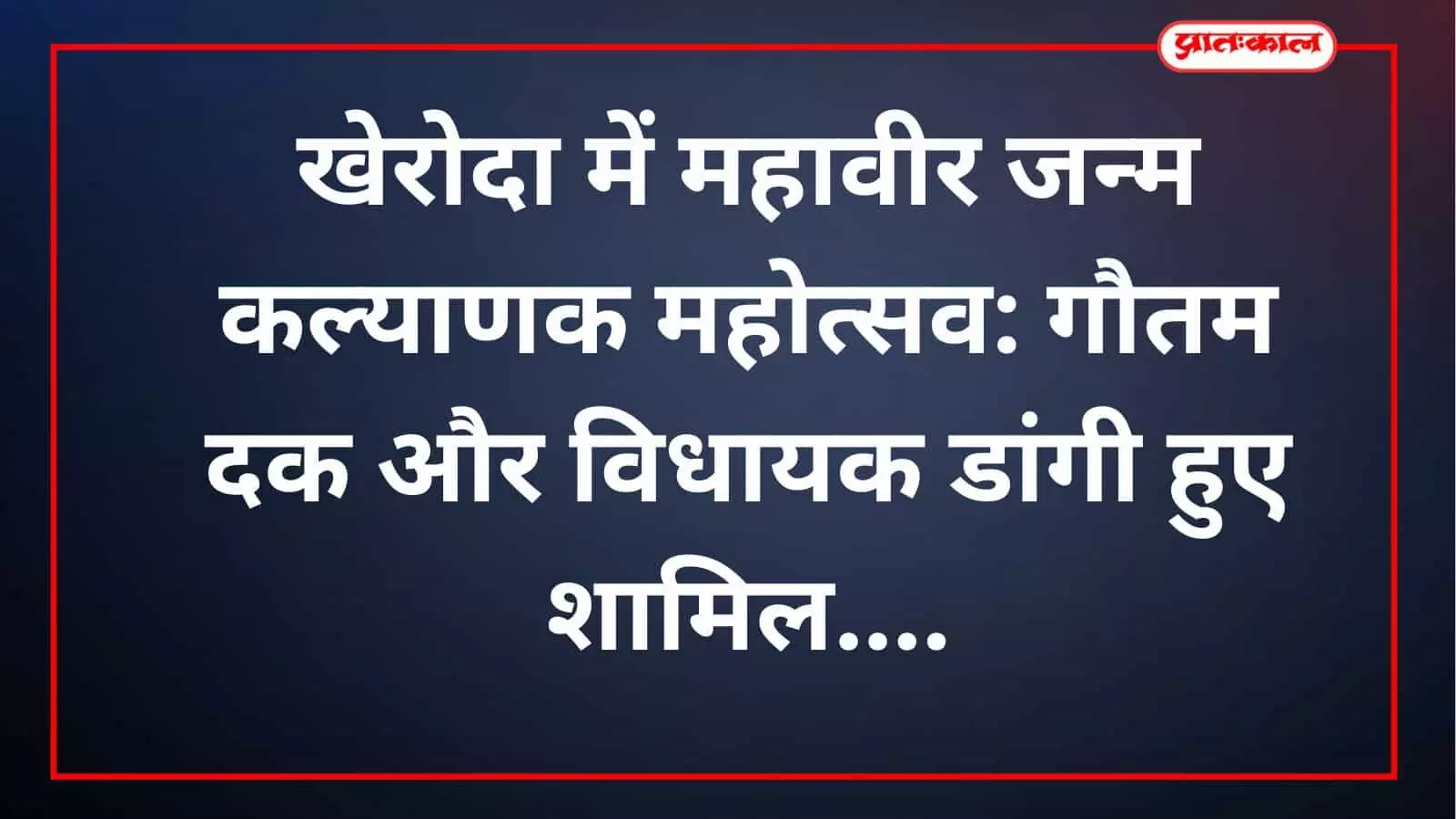 खेरोदा में महावीर जन्म कल्याणक महोत्सव: गौतम दक और विधायक डांगी हुए शामिल खेरोदा में महावीर जन्म कल्याणक महोत्सव: गौतम दक और विधायक डांगी हुए शामिल