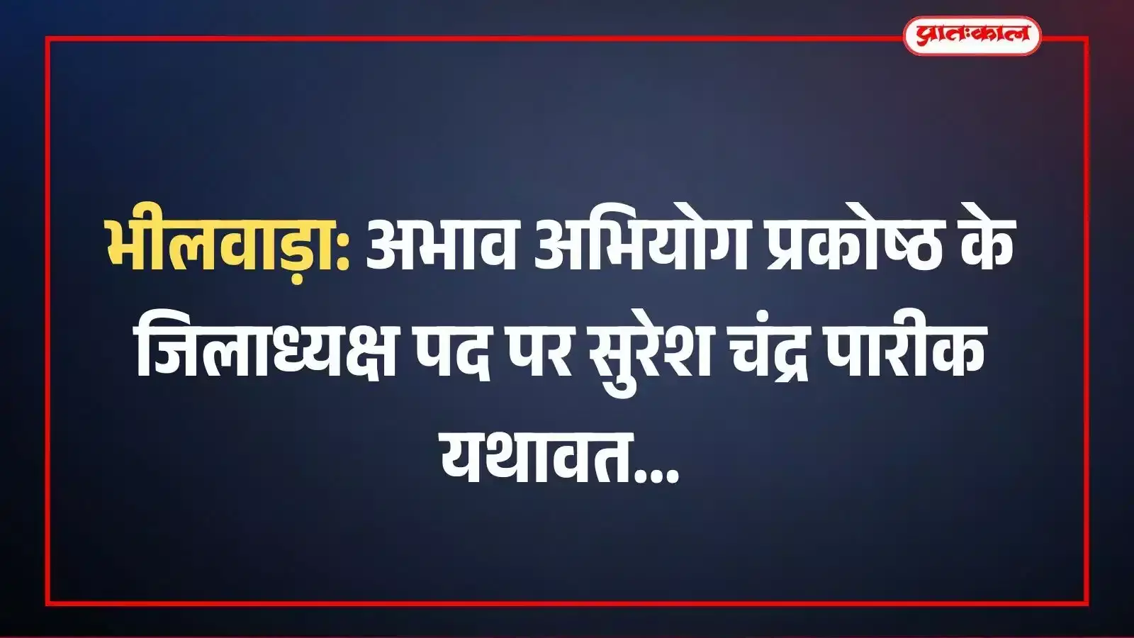 भीलवाड़ा: अभाव अभियोग प्रकोष्ठ के जिलाध्यक्ष पद पर सुरेश चंद्र पारीक यथावत भीलवाड़ा: अभाव अभियोग प्रकोष्ठ के जिलाध्यक्ष पद पर सुरेश चंद्र पारीक यथावत