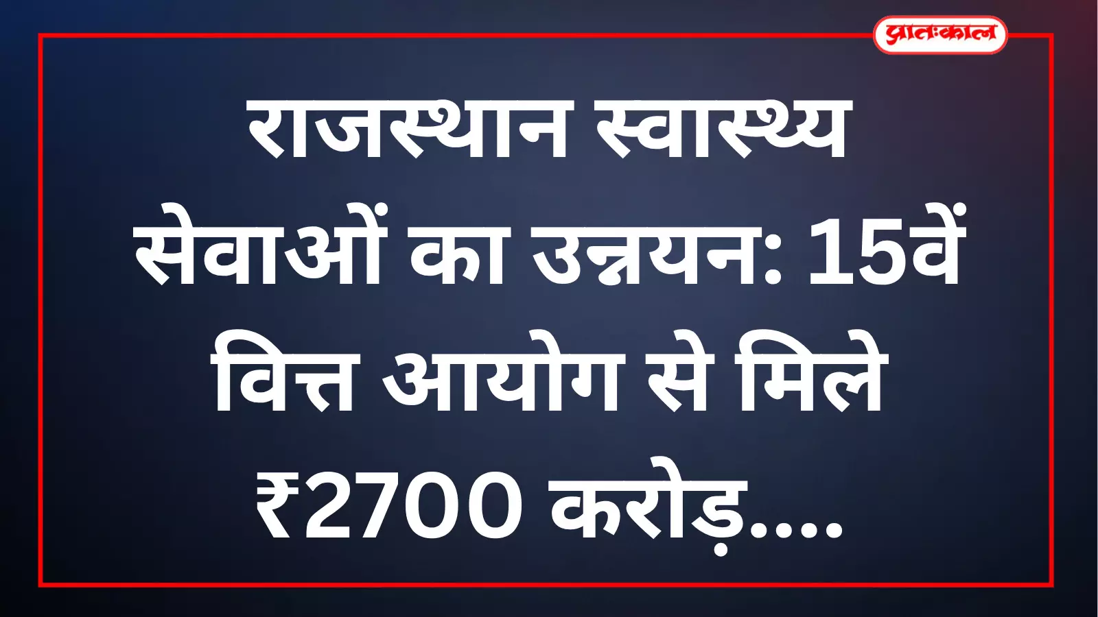 राजस्थान स्वास्थ्य सेवाओं का उन्नयन: 15वें वित्त आयोग से मिले ₹2700 करोड़ राजस्थान स्वास्थ्य सेवाओं का उन्नयन: 15वें वित्त आयोग से मिले ₹2700 करोड़