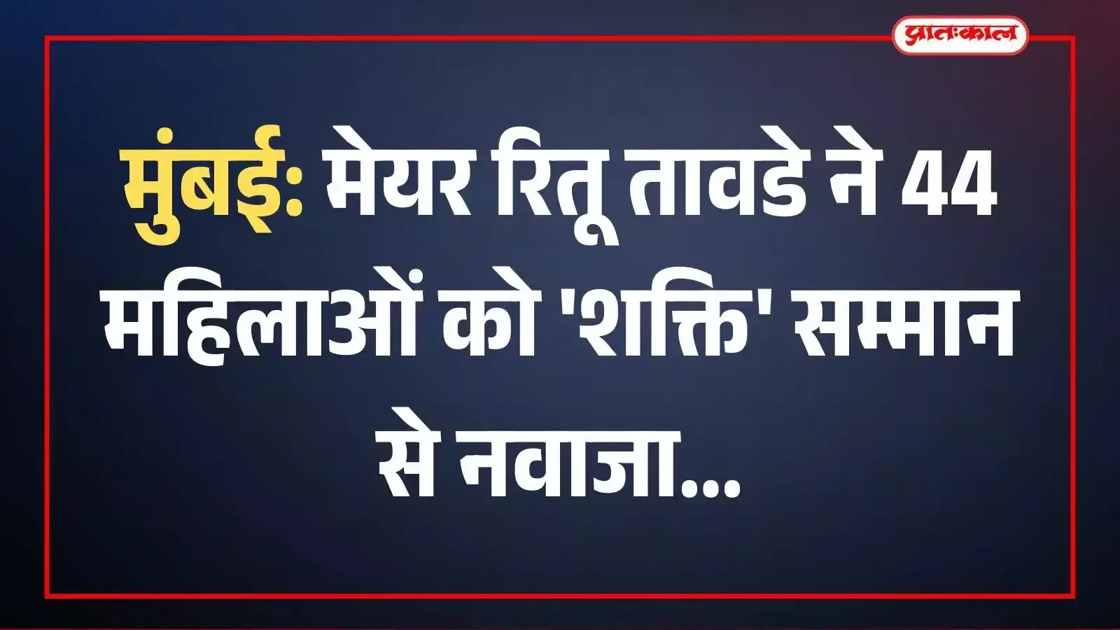 मुंबई: मेयर रितू तावडे ने 44 महिलाओं को शक्ति सम्मान से नवाजा मुंबई: मेयर रितू तावडे ने 44 महिलाओं को शक्ति सम्मान से नवाजा