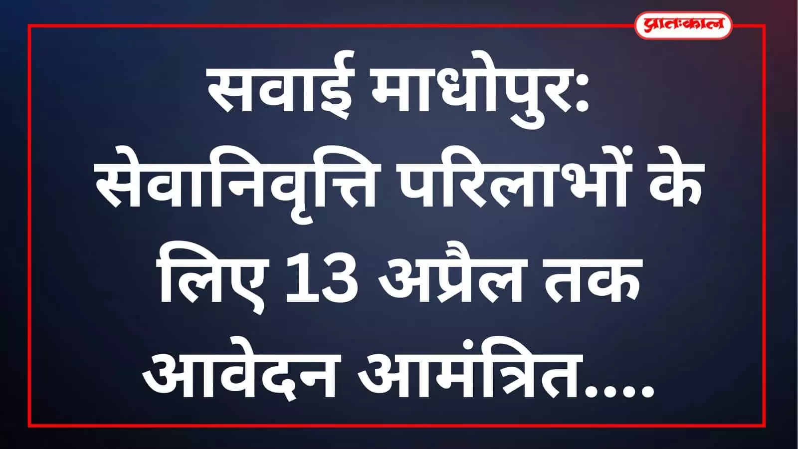 सवाई माधोपुर: सेवानिवृत्ति परिलाभों के लिए 13 अप्रैल तक आवेदन आमंत्रित सवाई माधोपुर: सेवानिवृत्ति परिलाभों के लिए 13 अप्रैल तक आवेदन आमंत्रित